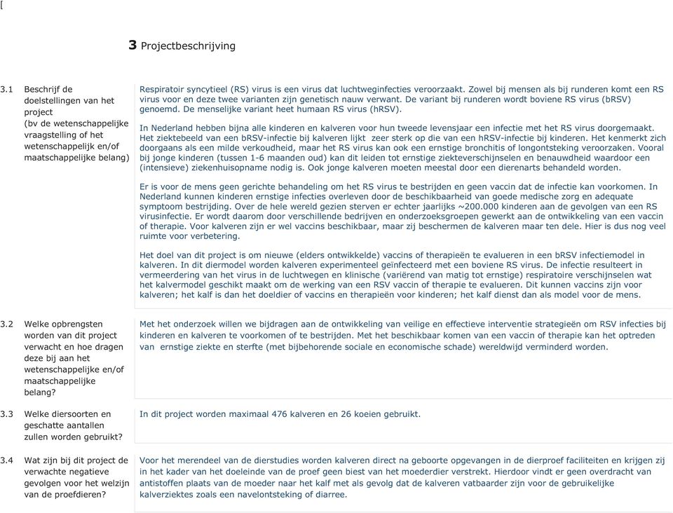 luchtweginfecties veroorzaakt. Zowel bij mensen als bij runderen komt een RS virus voor en deze twee varianten zijn genetisch nauw verwant.