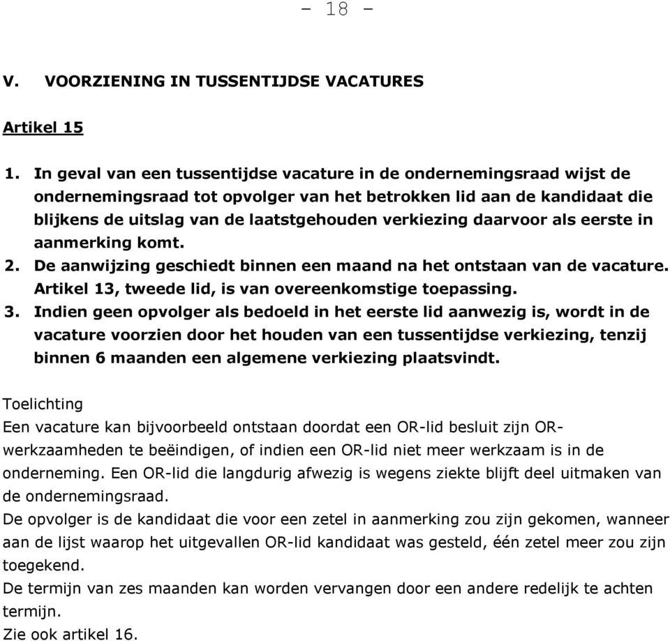 daarvoor als eerste in aanmerking komt. 2. De aanwijzing geschiedt binnen een maand na het ontstaan van de vacature. Artikel 13, tweede lid, is van overeenkomstige toepassing. 3.