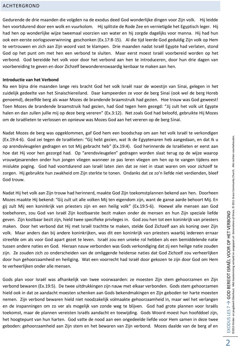 Hij had hen op wonderlijke wijze tweemaal voorzien van water en hij zorgde dagelijks voor manna. Hij had hun ook een eerste oorlogsoverwinning geschonken (Ex.17:8-15).