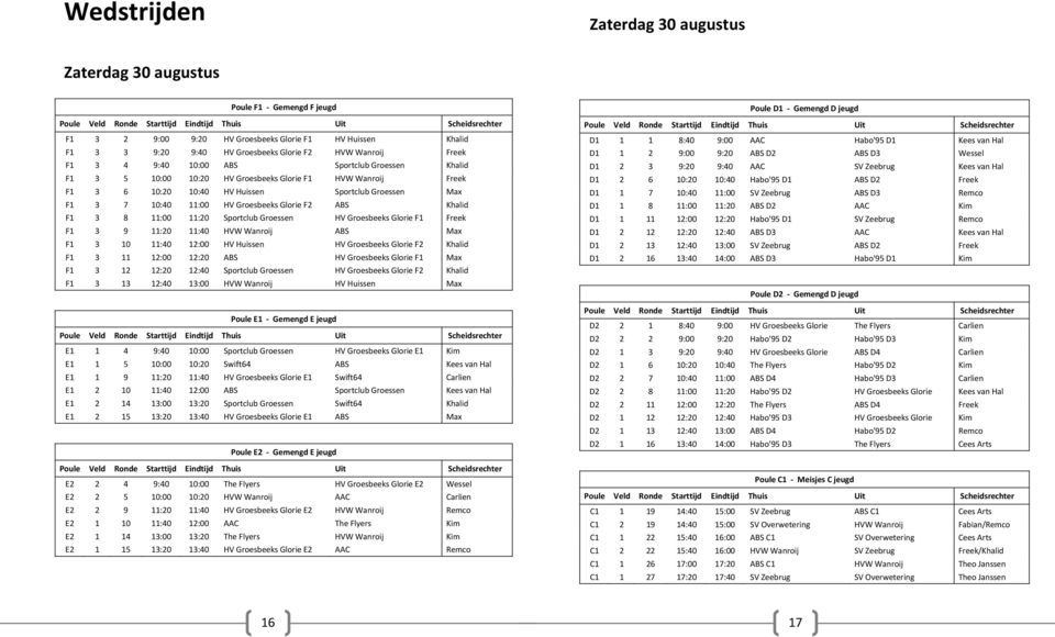 F2 ABS Khalid F1 3 8 11:00 11:20 Sportclub Groessen HV Groesbeeks Glorie F1 Freek F1 3 9 11:20 11:40 HVW Wanroij ABS Max F1 3 10 11:40 12:00 HV Huissen HV Groesbeeks Glorie F2 Khalid F1 3 11 12:00