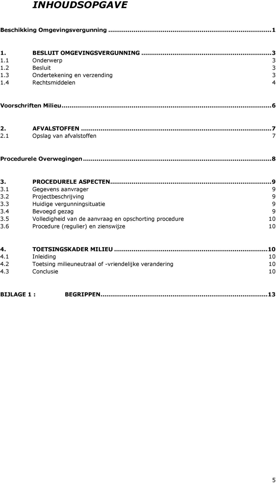 1 Gegevens aanvrager 9 3.2 Projectbeschrijving 9 3.3 Huidige vergunningsituatie 9 3.4 Bevoegd gezag 9 3.5 Volledigheid van de aanvraag en opschorting procedure 10 3.