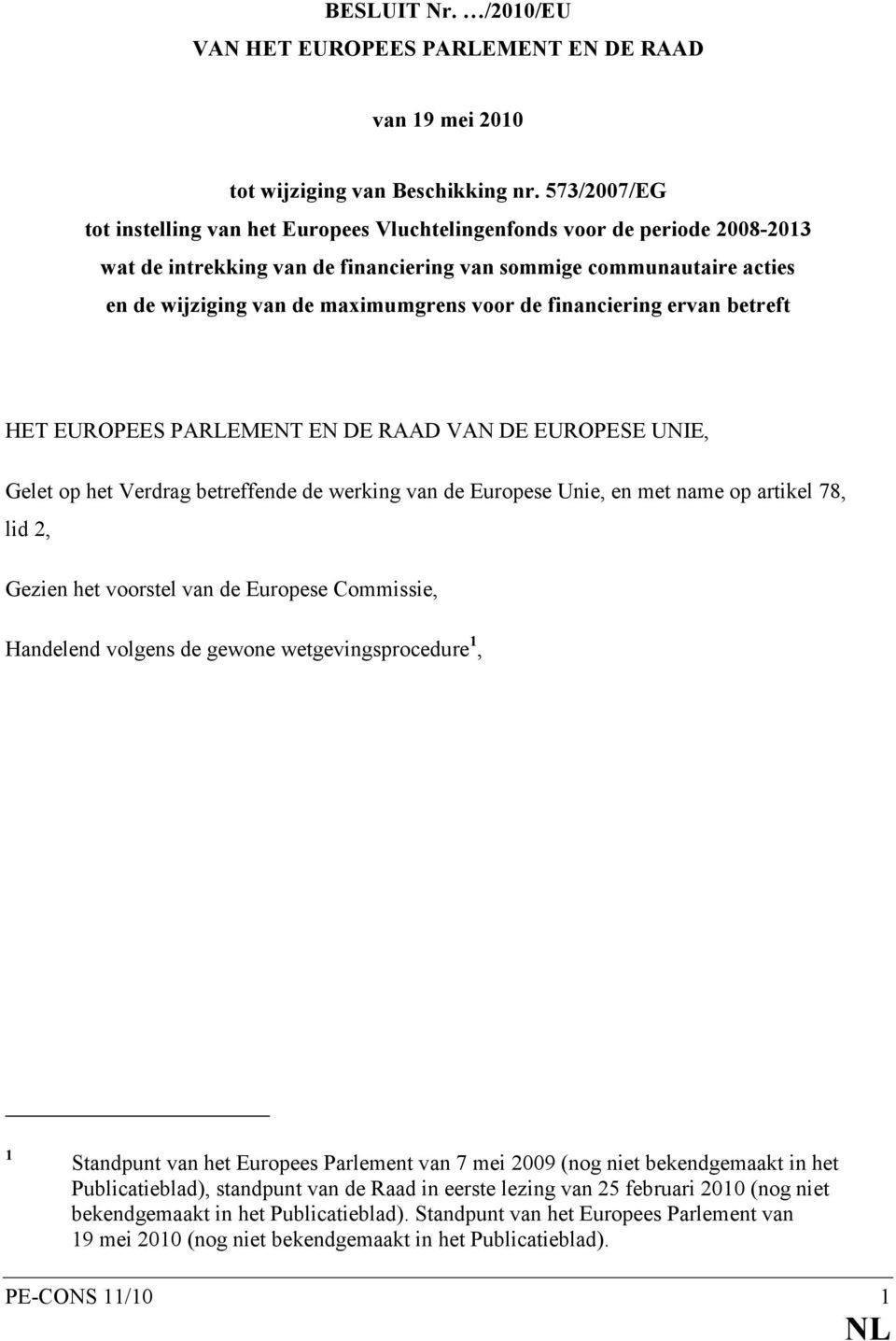 voor de financiering ervan betreft HET EUROPEES PARLEMENT EN DE RAAD VAN DE EUROPESE UNIE, Gelet op het Verdrag betreffende de werking van de Europese Unie, en met name op artikel 78, lid 2, Gezien