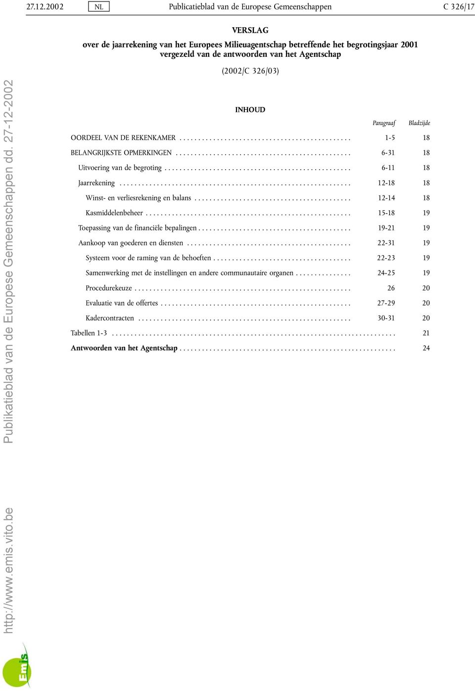 Agentschap (2002/C 326/03) INHOUD Paragraaf Bladzijde OORDEEL VAN DE REKENKAMER... 1-5 18 BELANGRIJKSTE OPMERKINGEN... 6-31 18 Uitvoeringvandebegroting... 6-11 18 Jaarrekening.