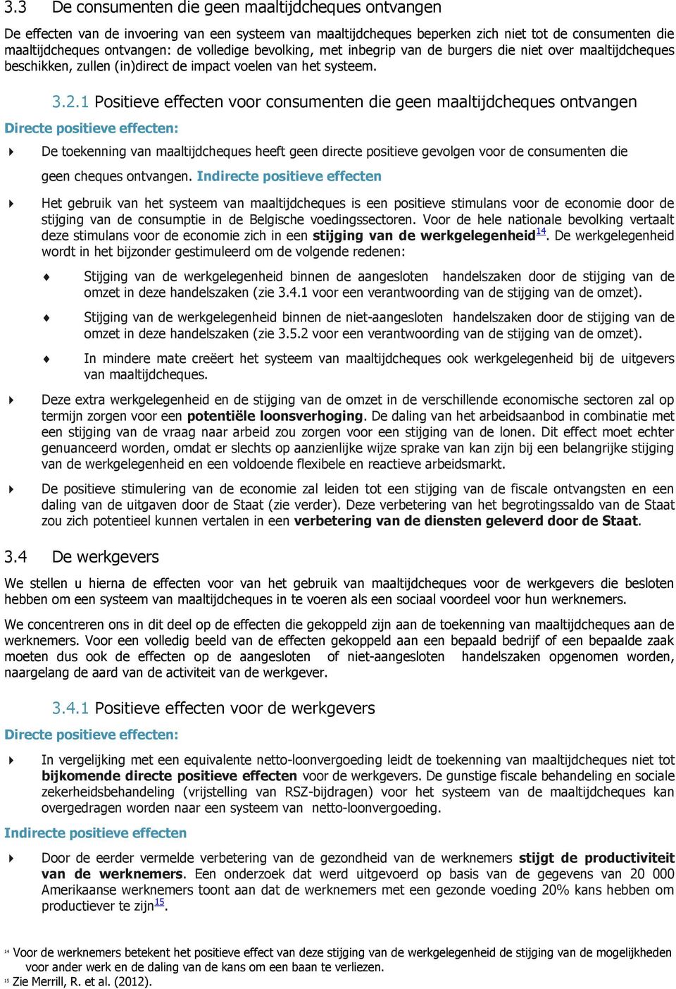 1 Positieve effecten voor consumenten die geen maaltijdcheques ontvangen Directe positieve effecten: De toekenning van maaltijdcheques heeft geen directe positieve gevolgen voor de consumenten die