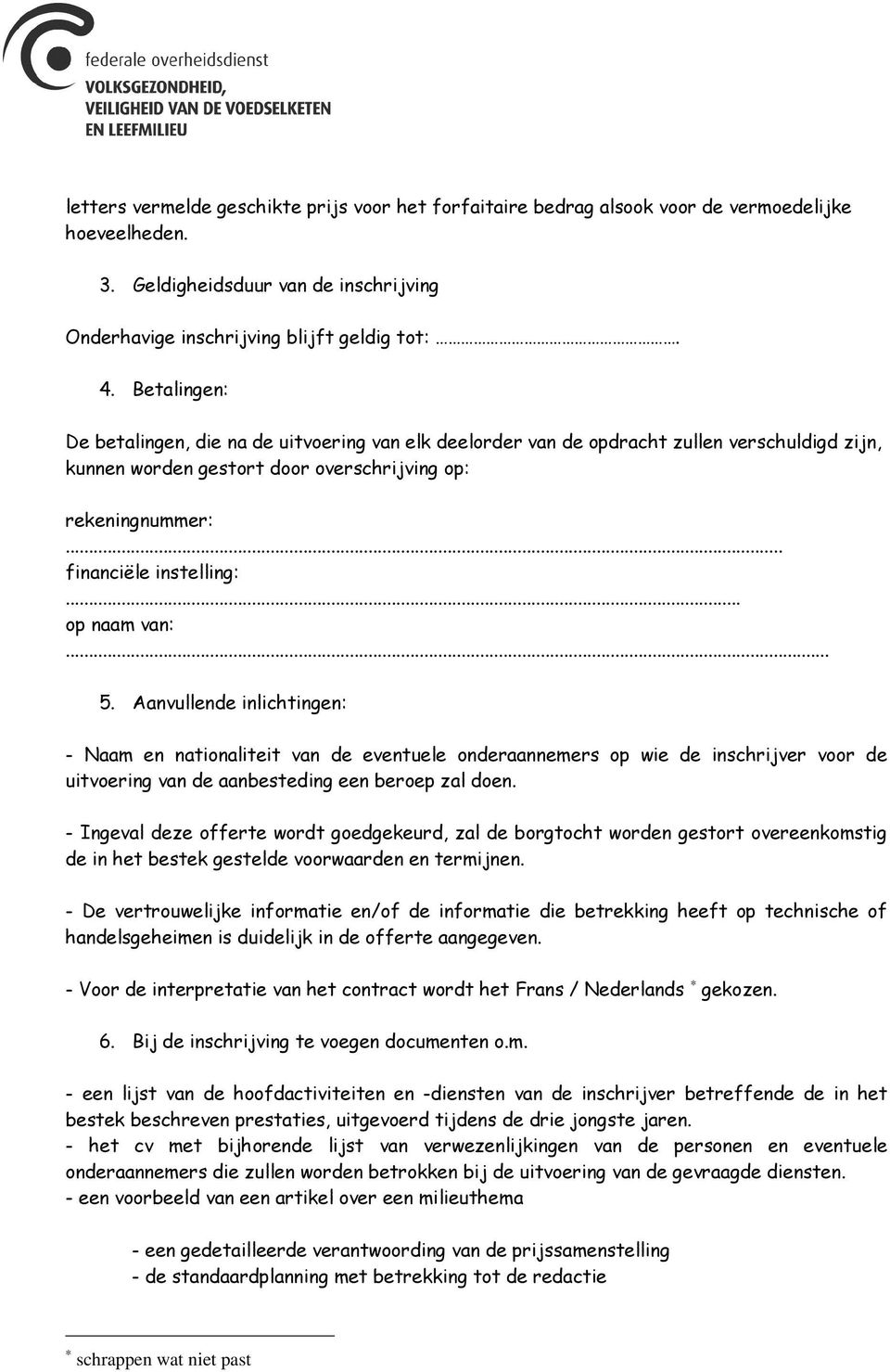 .. op naam van:... 5. Aanvullende inlichtingen: - Naam en nationaliteit van de eventuele onderaannemers op wie de inschrijver voor de uitvoering van de aanbesteding een beroep zal doen.