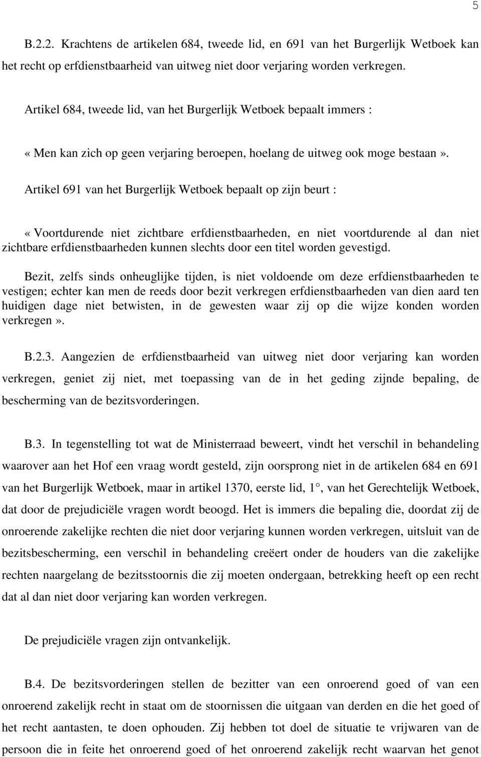 Artikel 691 van het Burgerlijk Wetboek bepaalt op zijn beurt : «Voortdurende niet zichtbare erfdienstbaarheden, en niet voortdurende al dan niet zichtbare erfdienstbaarheden kunnen slechts door een