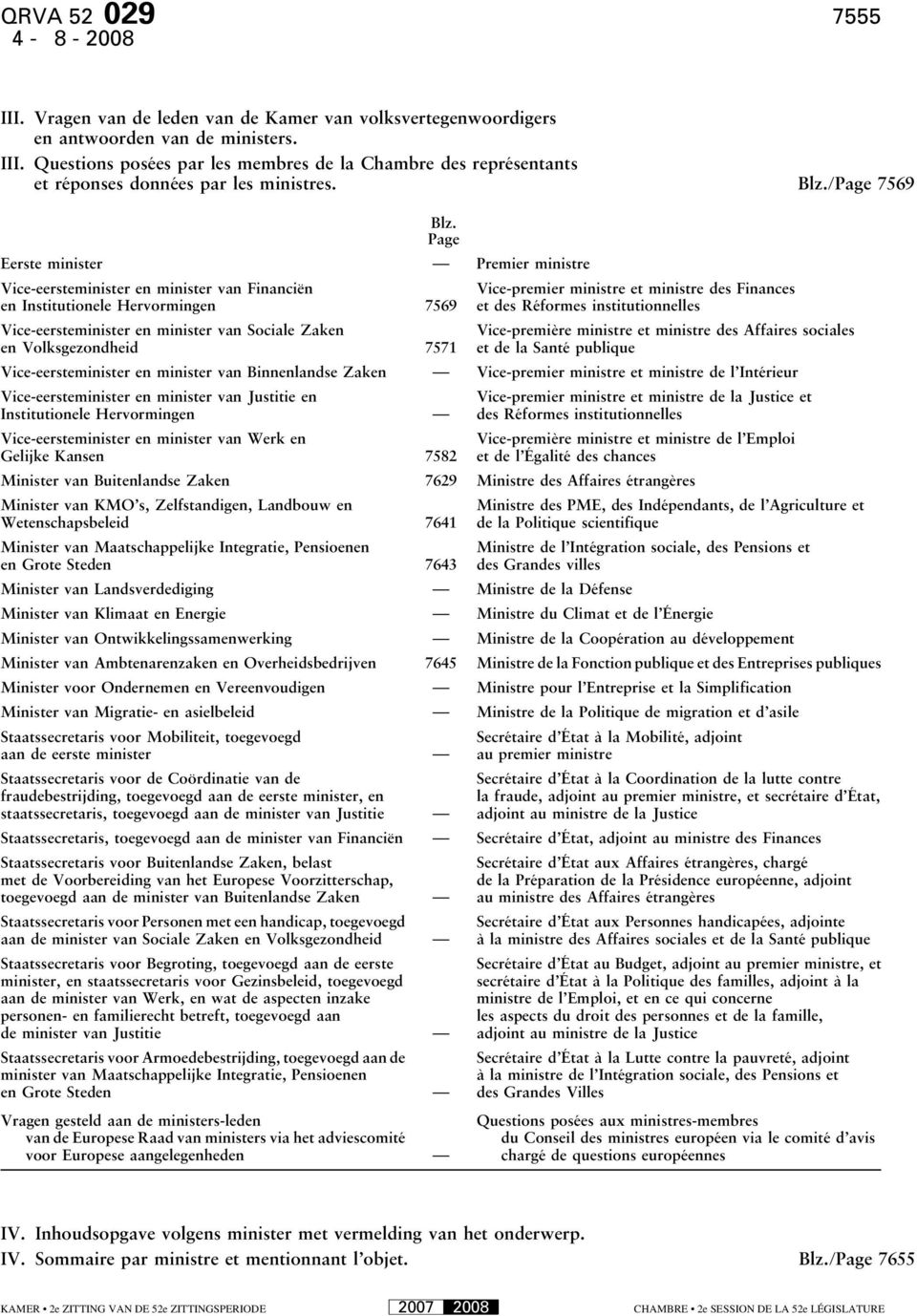 Page Eerste minister Premier ministre Vice-eersteminister en minister van Financiën en Institutionele Hervormingen 7569 Vice-eersteminister en minister van Sociale Zaken en Volksgezondheid 7571