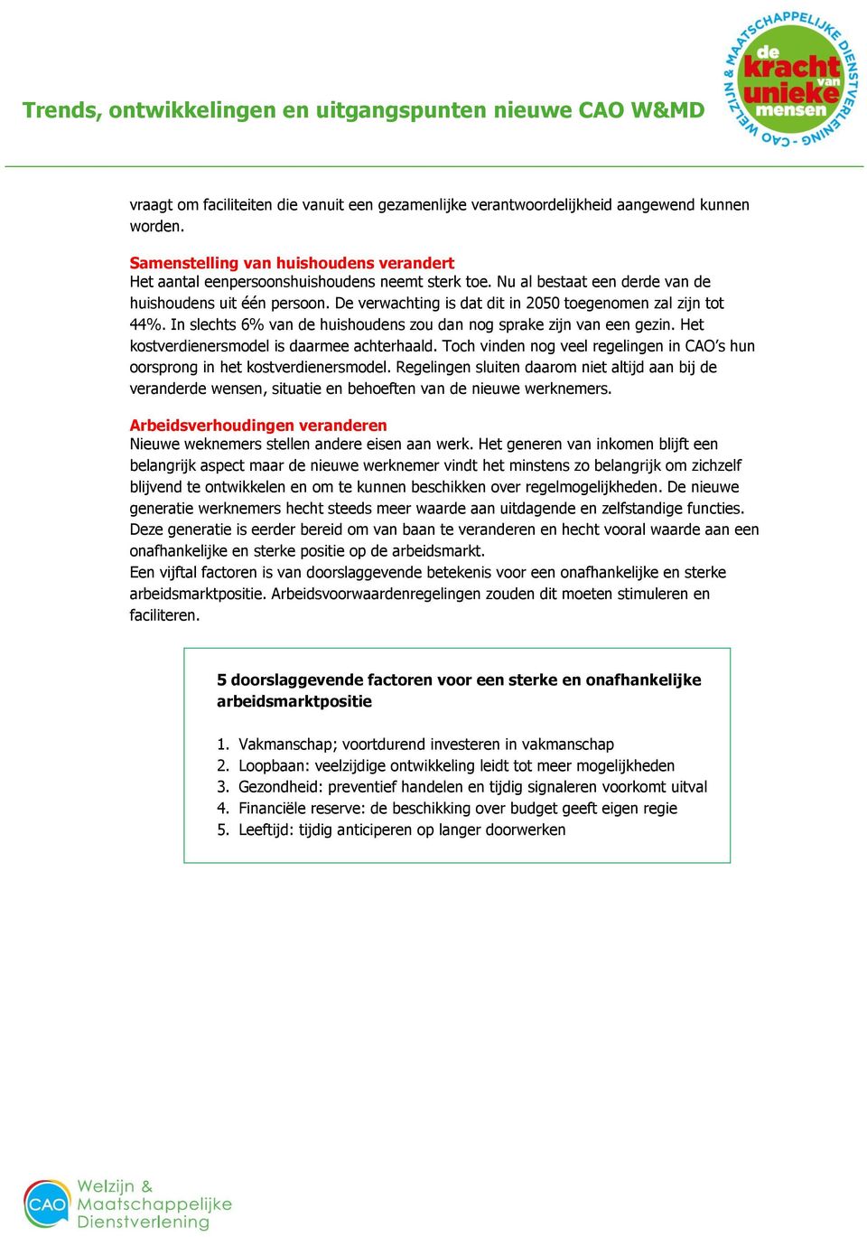 Het kostverdienersmodel is daarmee achterhaald. Toch vinden nog veel regelingen in CAO s hun oorsprong in het kostverdienersmodel.