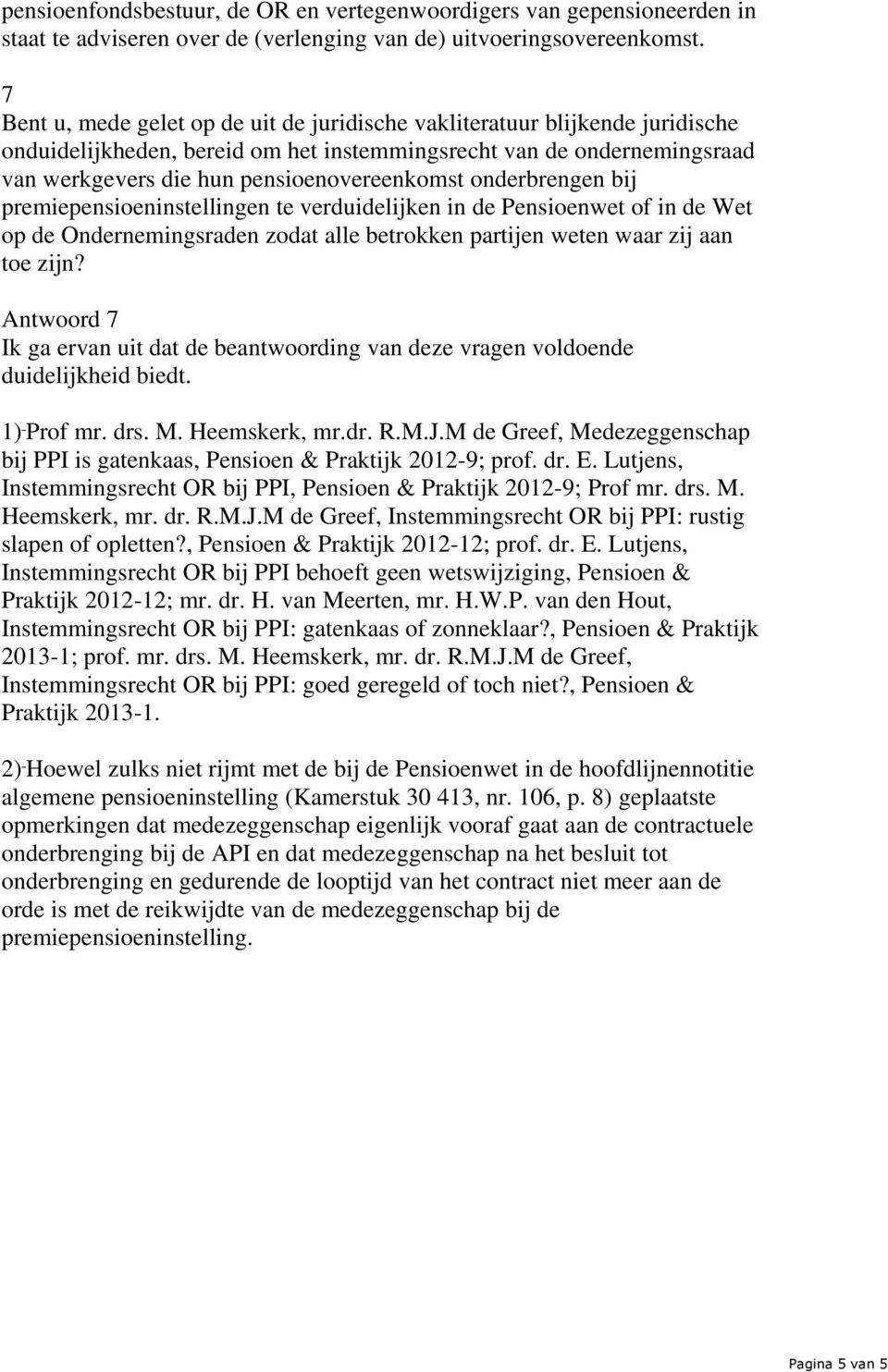 onderbrengen bij premiepensioeninstellingen te verduidelijken in de Pensioenwet of in de Wet op de Ondernemingsraden zodat alle betrokken partijen weten waar zij aan toe zijn?