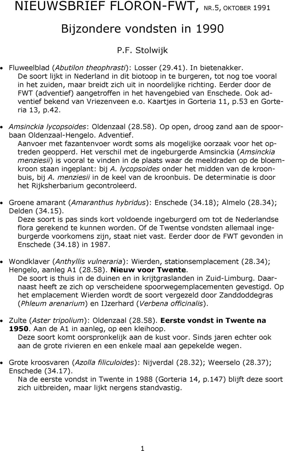 Eerder door de FWT (adventief) aangetroffen in het havengebied van Enschede. Ook adventief bekend van Vriezenveen e.o. Kaartjes in Gorteria 11, p.53 en Gorteria 13, p.42.