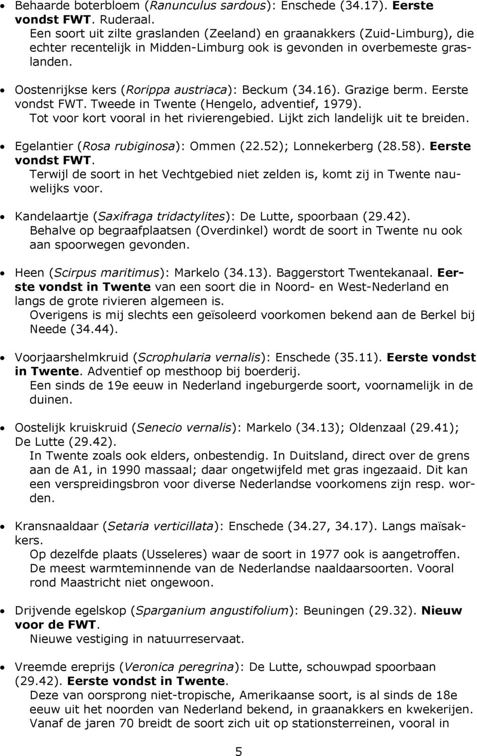 Oostenrijkse kers (Rorippa austriaca): Beckum (34.16). Grazige berm. Eerste vondst FWT. Tweede in Twente (Hengelo, adventief, 1979). Tot voor kort vooral in het rivierengebied.