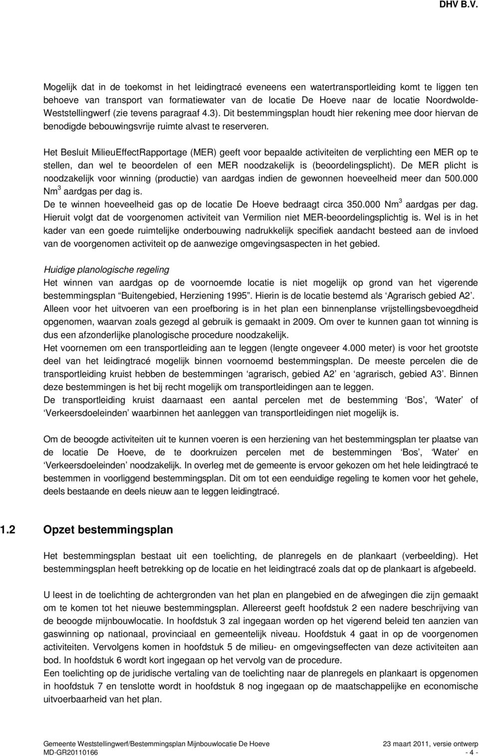 Het Besluit MilieuEffectRapportage (MER) geeft voor bepaalde activiteiten de verplichting een MER op te stellen, dan wel te beoordelen of een MER noodzakelijk is (beoordelingsplicht).