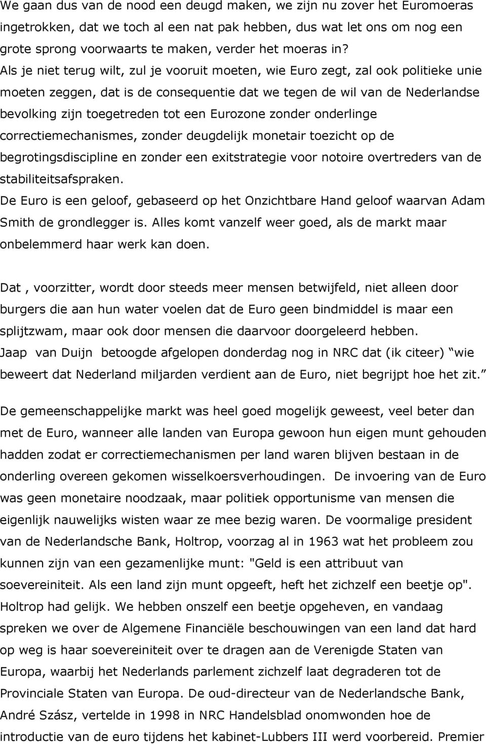 een Eurozone zonder onderlinge correctiemechanismes, zonder deugdelijk monetair toezicht op de begrotingsdiscipline en zonder een exitstrategie voor notoire overtreders van de stabiliteitsafspraken.