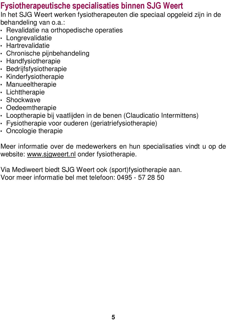 isaties binnen SJG Weert In het SJG Weert werken fysiotherapeuten die speciaal opgeleid zijn in de behandeling van o.a.: Revalidatie na orthopedische operaties Longrevalidatie