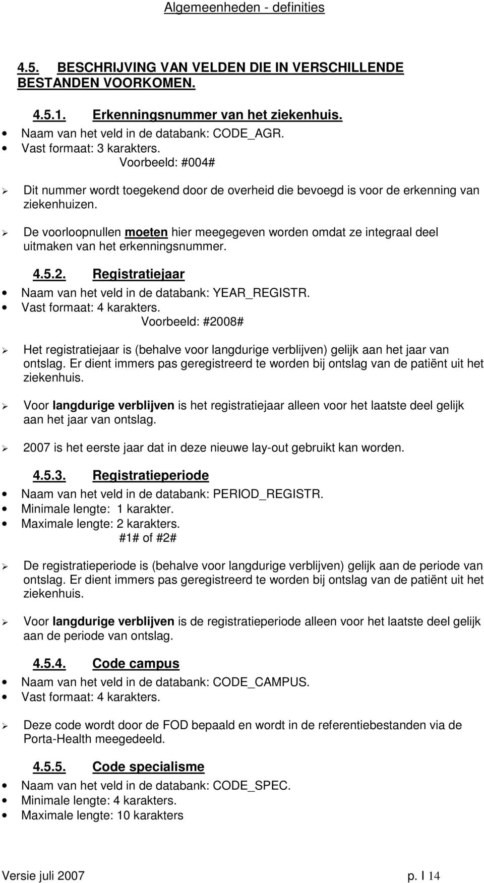 De voorloopnullen moeten hier meegegeven worden omdat ze integraal deel uitmaken van het erkenningsnummer. 4.5.2. Registratiejaar Naam van het veld in de databank: YEAR_REGISTR.