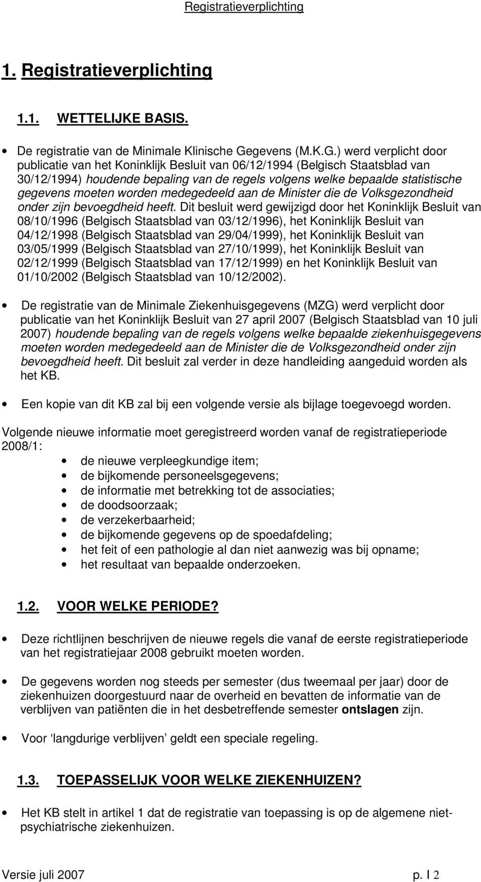 ) werd verplicht door publicatie van het Koninklijk Besluit van 06/12/1994 (Belgisch Staatsblad van 30/12/1994) houdende bepaling van de regels volgens welke bepaalde statistische gegevens moeten