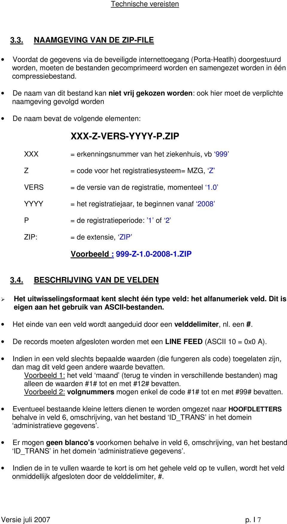 compressiebestand. De naam van dit bestand kan niet vrij gekozen worden: ook hier moet de verplichte naamgeving gevolgd worden De naam bevat de volgende elementen: XXX-Z-VERS-YYYY-P.