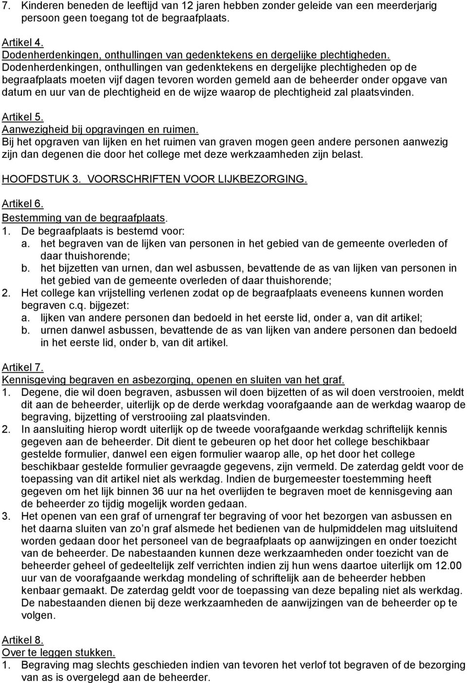 Dodenherdenkingen, onthullingen van gedenktekens en dergelijke plechtigheden op de begraafplaats moeten vijf dagen tevoren worden gemeld aan de beheerder onder opgave van datum en uur van de