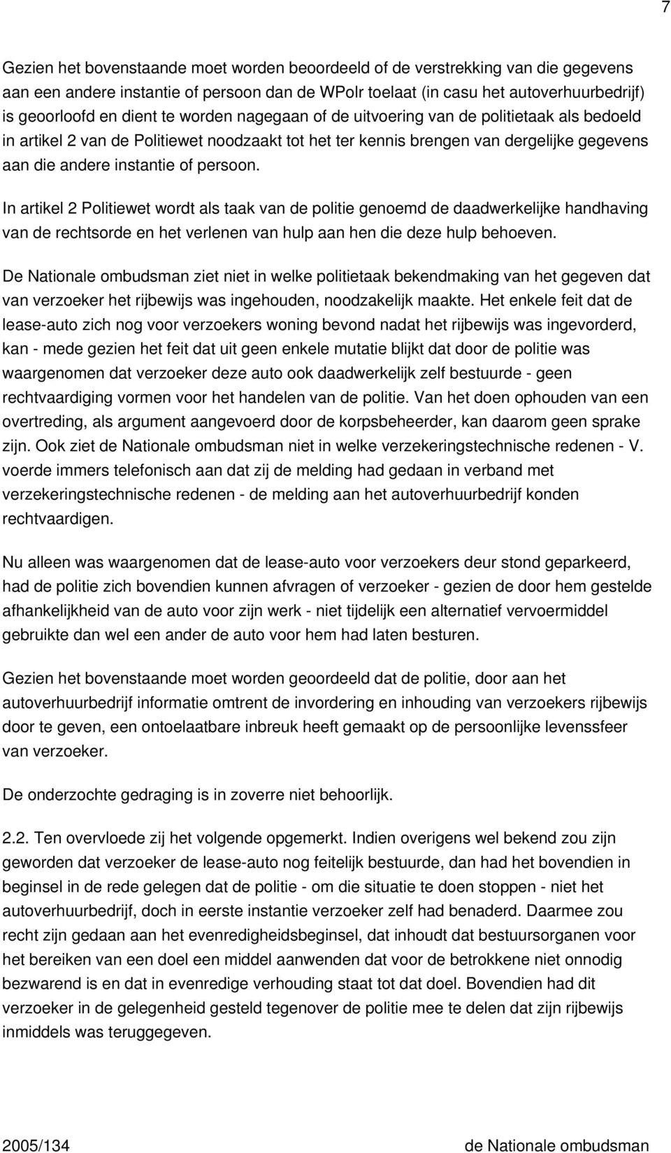 In artikel 2 Politiewet wordt als taak van de politie genoemd de daadwerkelijke handhaving van de rechtsorde en het verlenen van hulp aan hen die deze hulp behoeven.