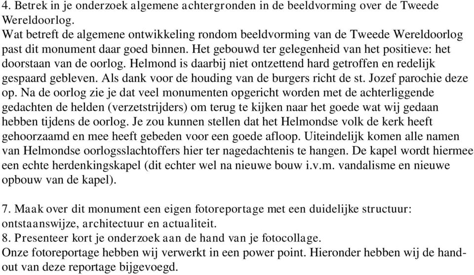 Helmond is daarbij niet ontzettend hard getroffen en redelijk gespaard gebleven. Als dank voor de houding van de burgers richt de st. Jozef parochie deze op.