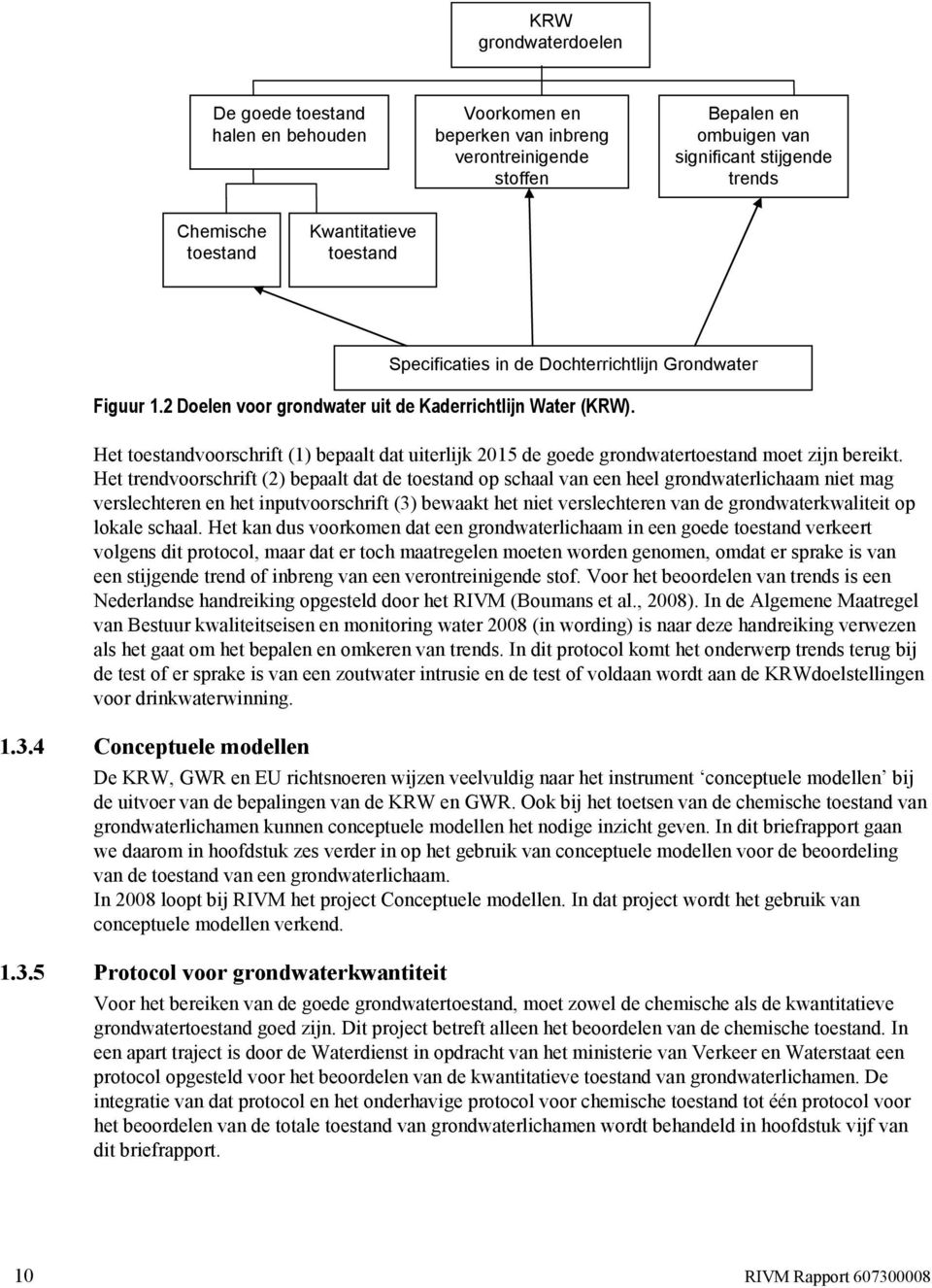 Het trendvoorschrift (2) bepaalt dat de toestand op schaal van een heel grondwaterlichaam niet mag verslechteren en het inputvoorschrift (3) bewaakt het niet verslechteren van de grondwaterkwaliteit