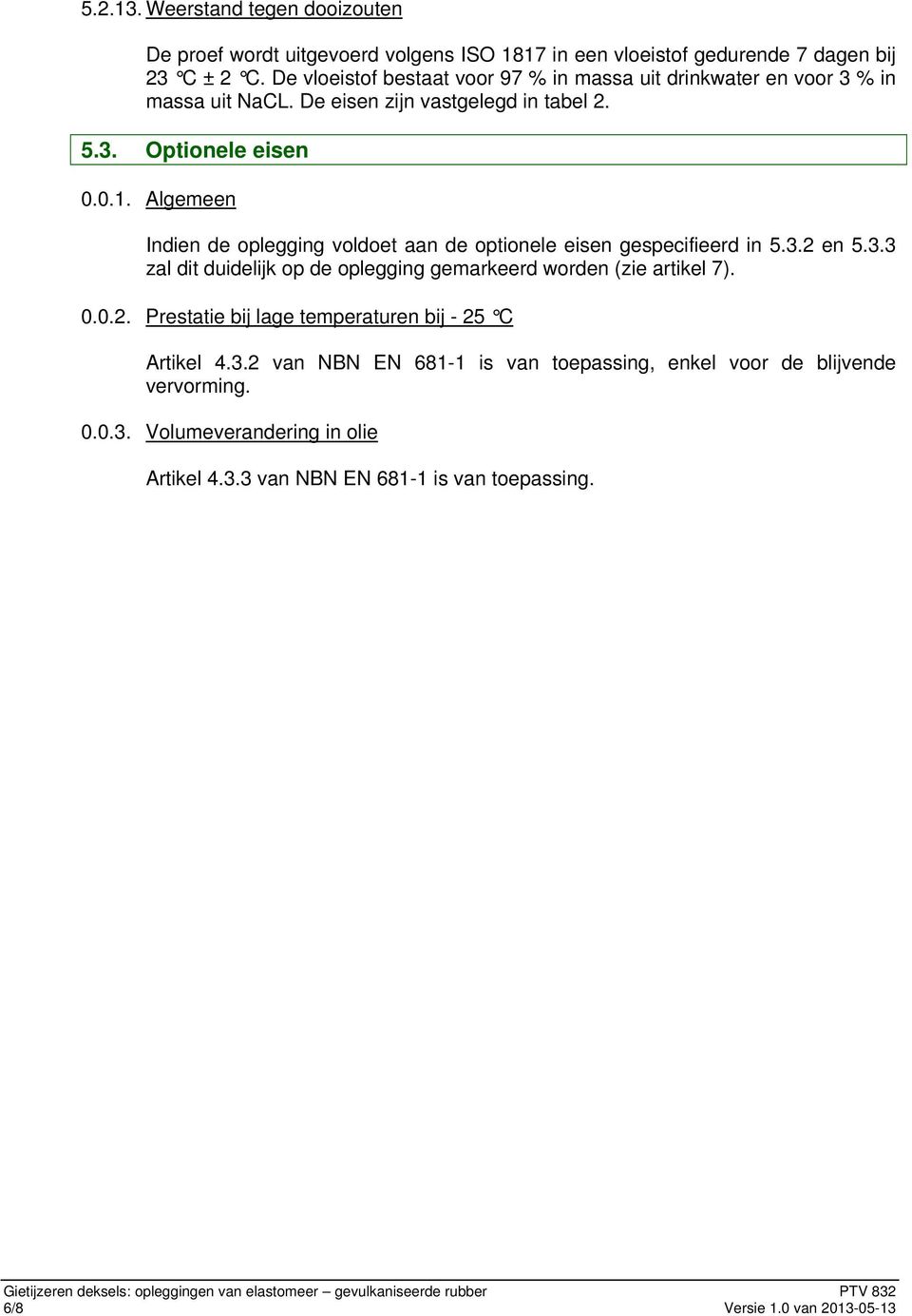 Algemeen Indien de oplegging voldoet aan de optionele eisen gespecifieerd in 5.3.2 en 5.3.3 zal dit duidelijk op de oplegging gemarkeerd worden (zie artikel 7). 0.0.2. Prestatie bij lage temperaturen bij - 25 C Artikel 4.