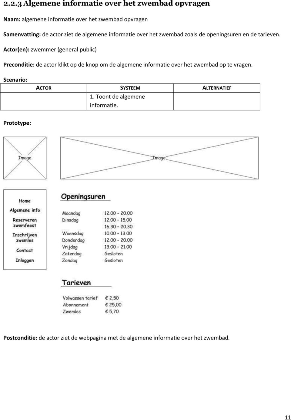 Actor(en): zwemmer (general public) Preconditie: de actor klikt op de knop om de algemene informatie over het zwembad op te