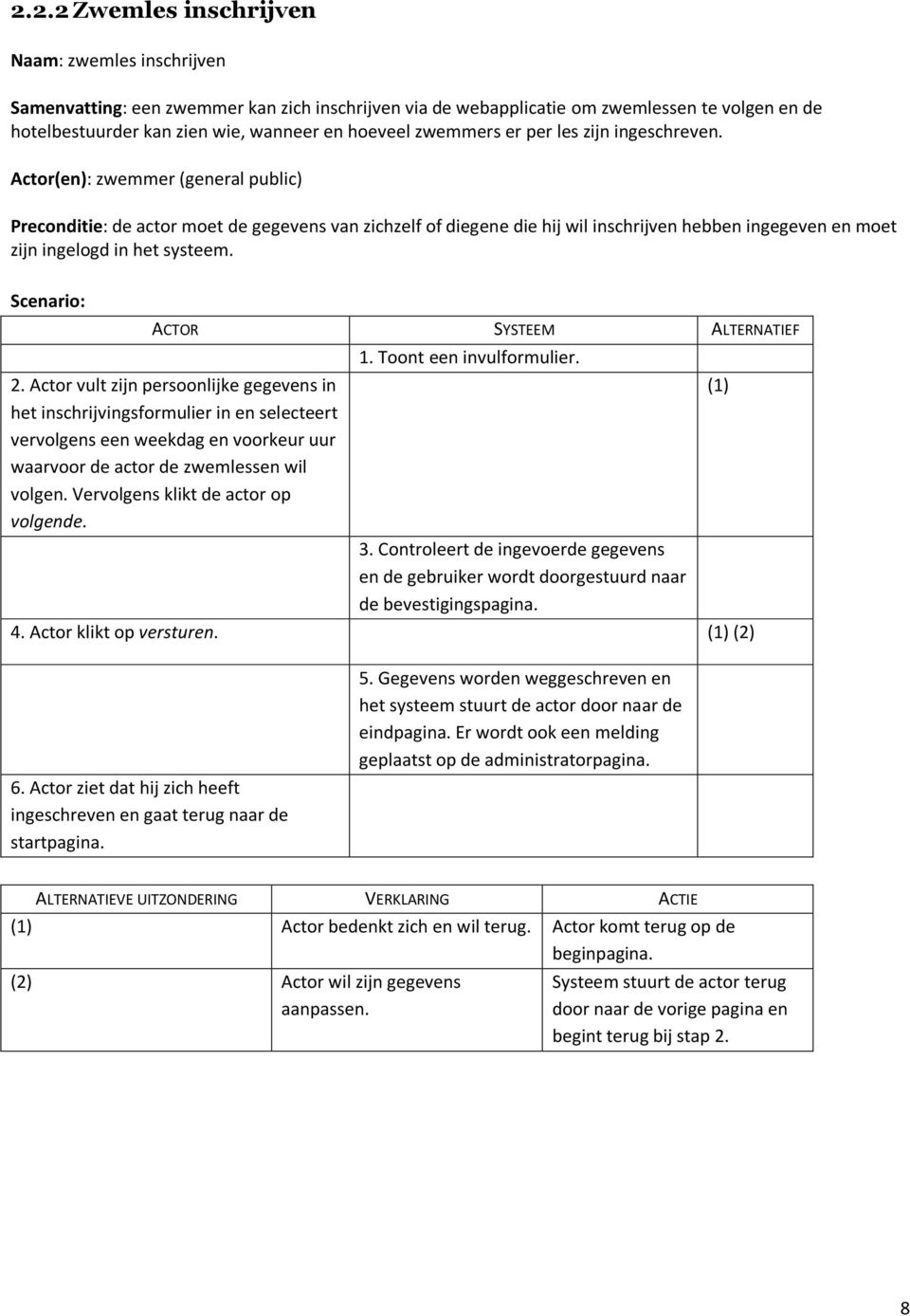 Actor(en): zwemmer (general public) Preconditie: de actor moet de gegevens van zichzelf of diegene die hij wil inschrijven hebben ingegeven en moet zijn ingelogd in het systeem.