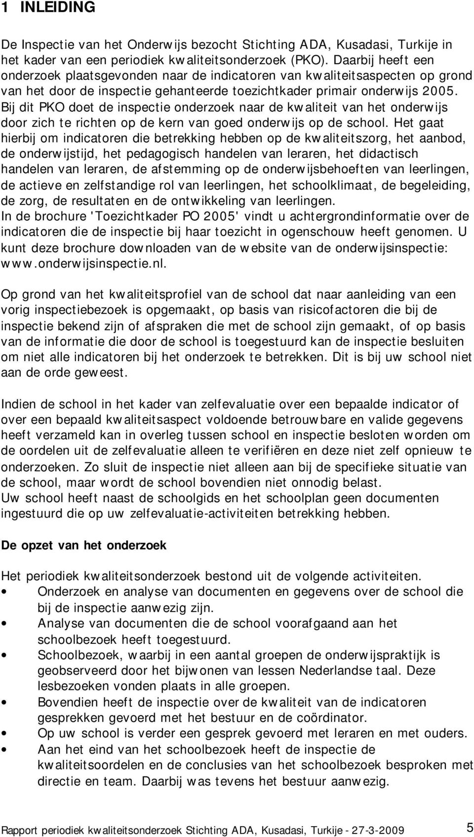 Bij dit PKO doet de inspectie onderzoek naar de kwaliteit van het onderwijs door zich te richten op de kern van goed onderwijs op de school.