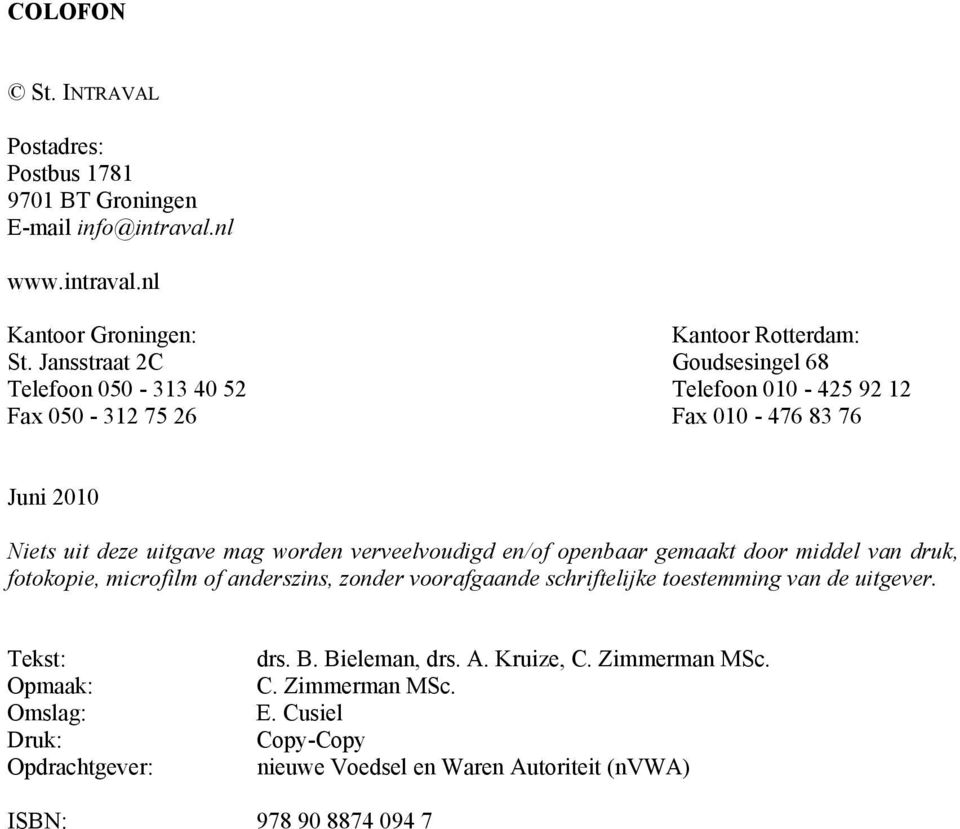 verveelvoudigd en/of openbaar gemaakt door middel van druk, fotokopie, microfilm of anderszins, zonder voorafgaande schriftelijke toestemming van de uitgever.