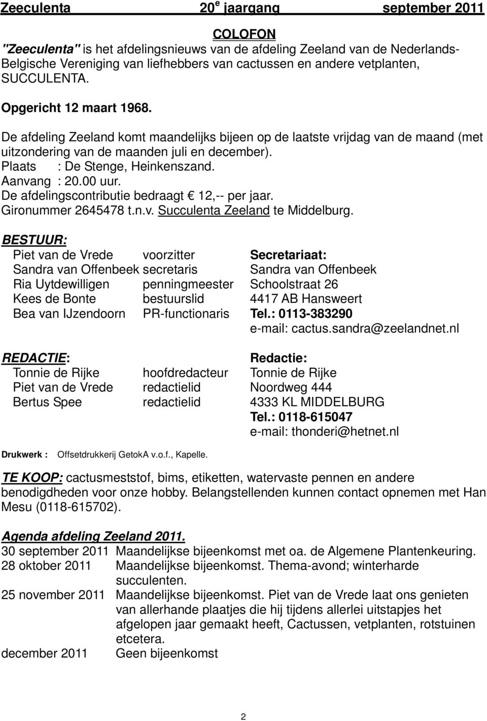 De afdelingscontributie bedraagt 12,-- per jaar. Gironummer 2645478 t.n.v. Succulenta Zeeland te Middelburg.