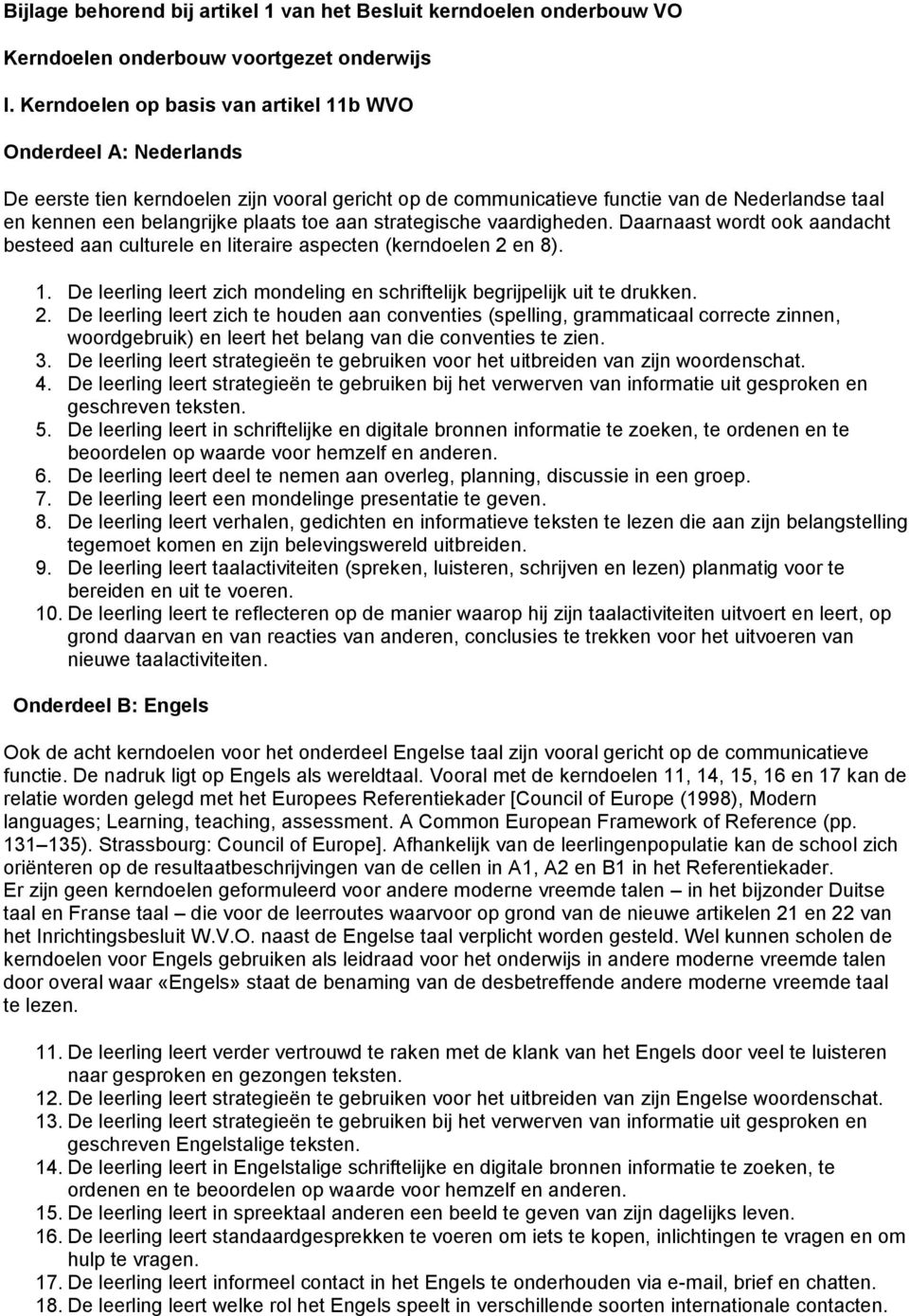 aan strategische vaardigheden. Daarnaast wordt ook aandacht besteed aan culturele en literaire aspecten (kerndoelen 2 en 8). 1.