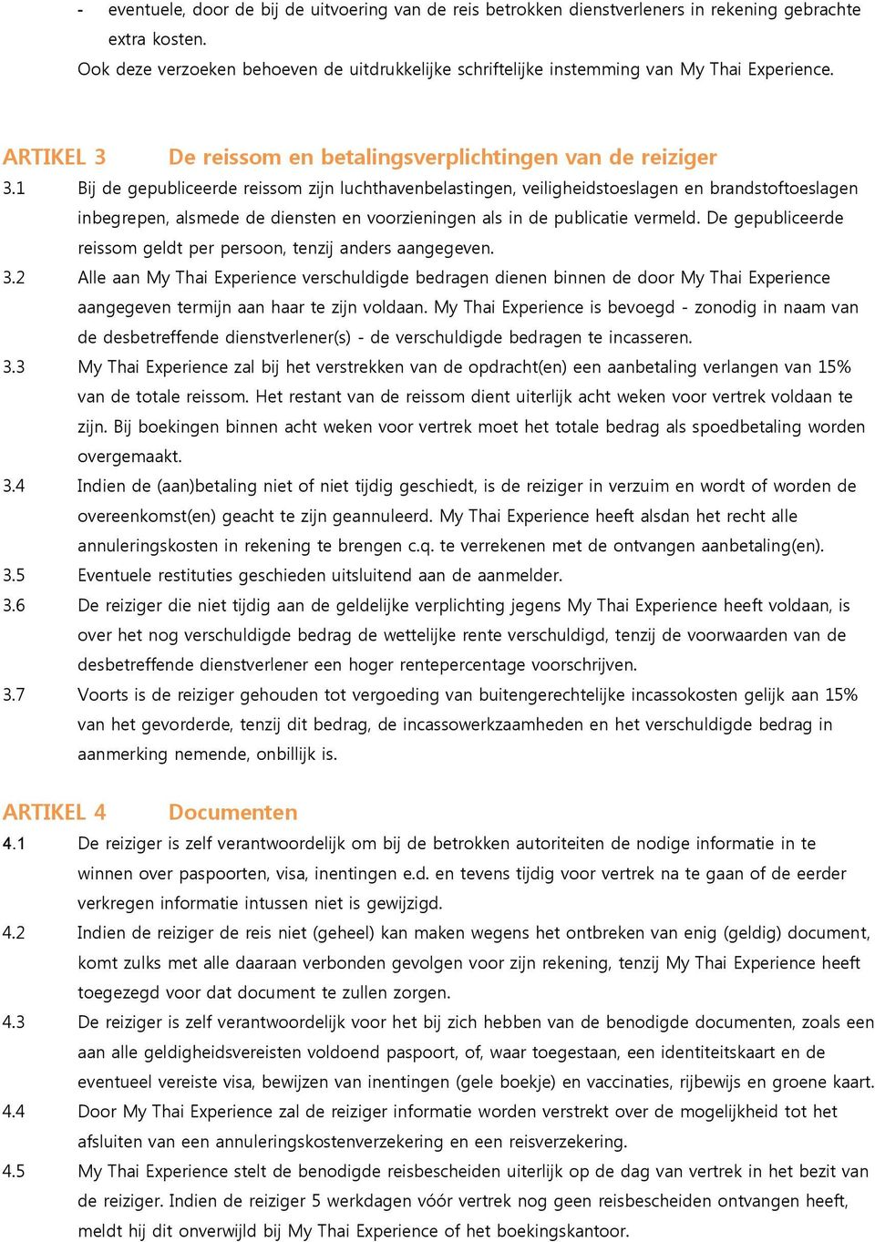 1 Bij de gepubliceerde reissom zijn luchthavenbelastingen, veiligheidstoeslagen en brandstoftoeslagen inbegrepen, alsmede de diensten en voorzieningen als in de publicatie vermeld.