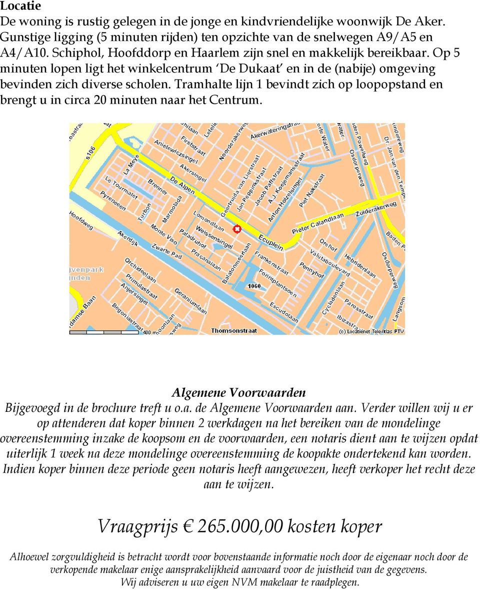 Tramhalte lijn 1 bevindt zich op loopopstand en brengt u in circa 20 minuten naar het Centrum. Algemene Voorwaarden Bijgevoegd in de brochure treft u o.a. de Algemene Voorwaarden aan.