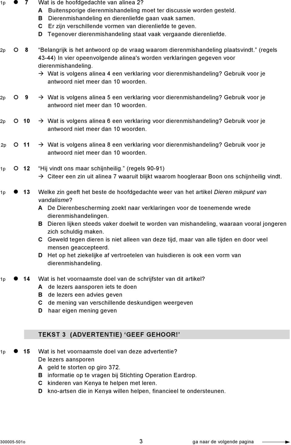 2p 8 Belangrijk is het antwoord op de vraag waarom dierenmishandeling plaatsvindt. (regels 43-44) In vier opeenvolgende alinea's worden verklaringen gegeven voor dierenmishandeling.