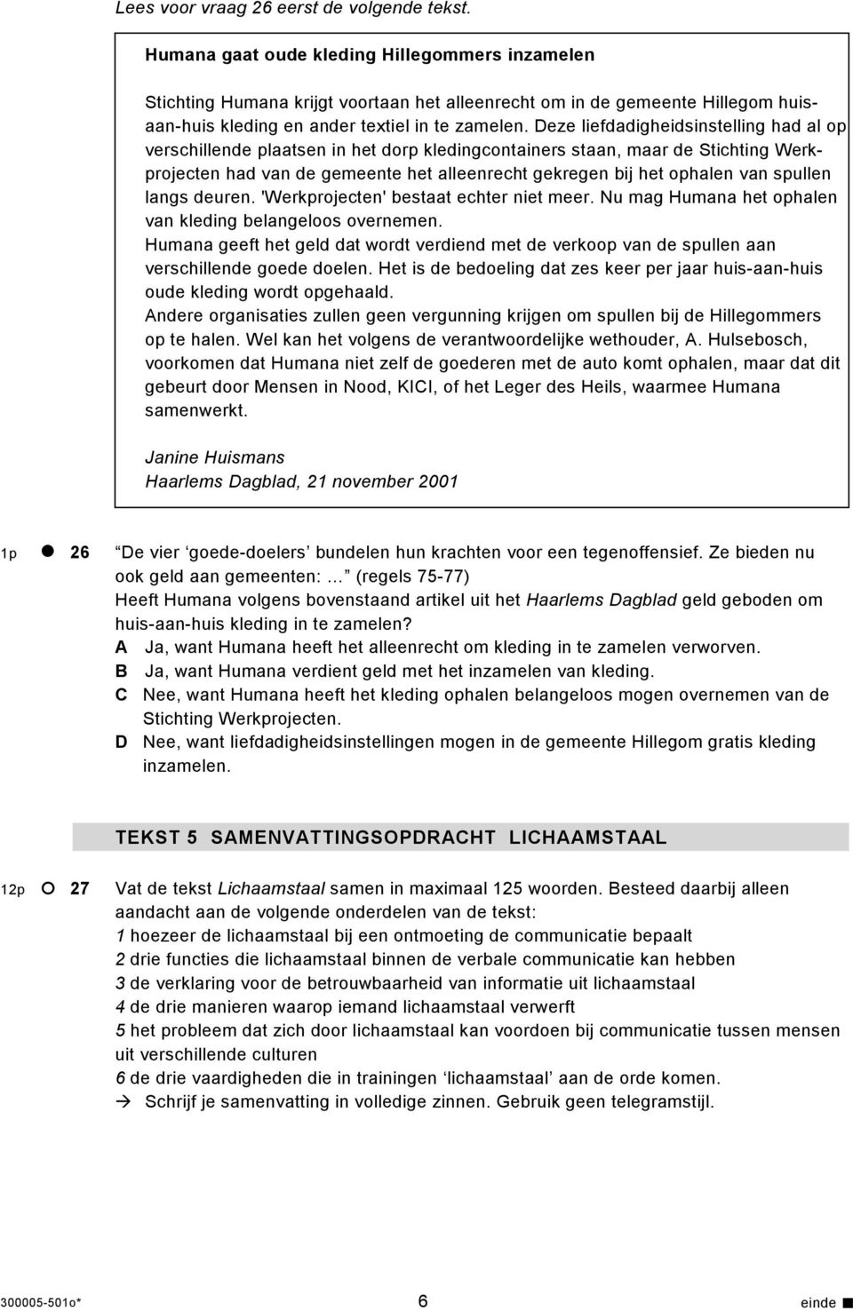 Deze liefdadigheidsinstelling had al op verschillende plaatsen in het dorp kledingcontainers staan, maar de Stichting Werkprojecten had van de gemeente het alleenrecht gekregen bij het ophalen van