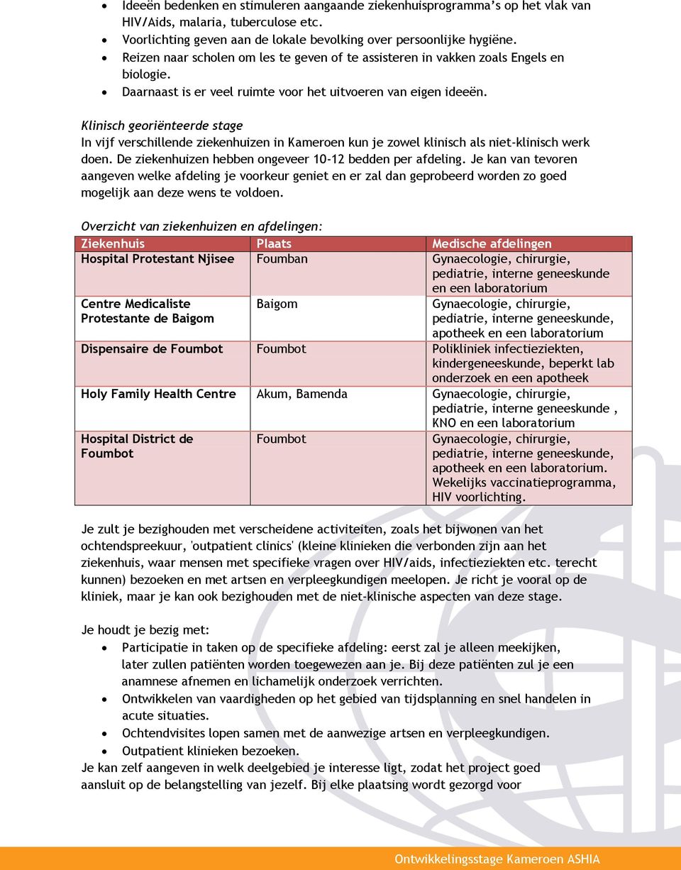 Klinisch georiënteerde stage In vijf verschillende ziekenhuizen in Kameroen kun je zowel klinisch als niet-klinisch werk doen. De ziekenhuizen hebben ongeveer 10-12 bedden per afdeling.