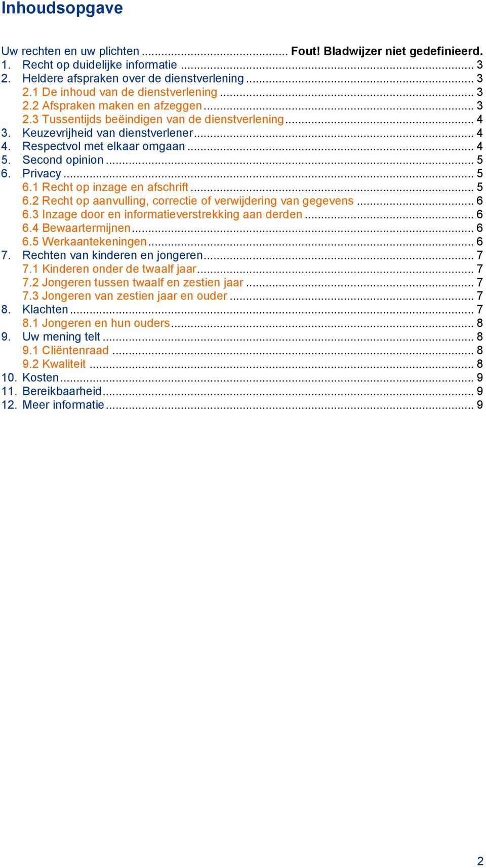 Privacy... 5 6.1 Recht op inzage en afschrift... 5 6.2 Recht op aanvulling, correctie of verwijdering van gegevens... 6 6.3 Inzage door en informatieverstrekking aan derden... 6 6.4 Bewaartermijnen.