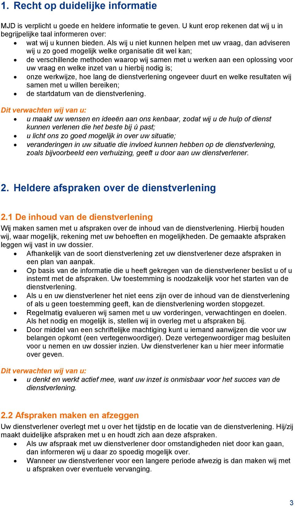 en welke inzet van u hierbij nodig is; onze werkwijze, hoe lang de dienstverlening ongeveer duurt en welke resultaten wij samen met u willen bereiken; de startdatum van de dienstverlening.