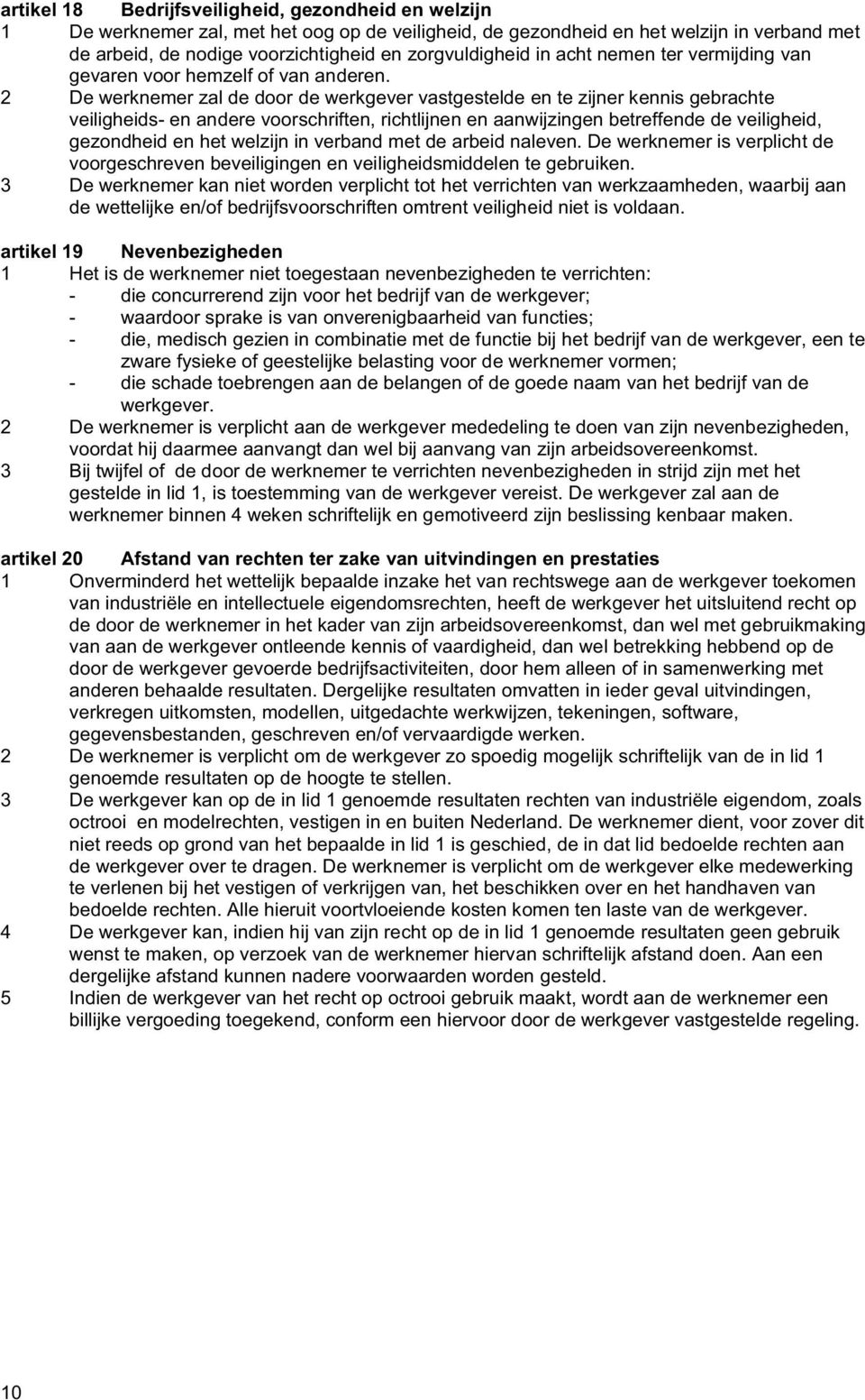 2 De werknemer zal de door de werkgever vastgestelde en te zijner kennis gebrachte veiligheids- en andere voorschriften, richtlijnen en aanwijzingen betreffende de veiligheid, gezondheid en het