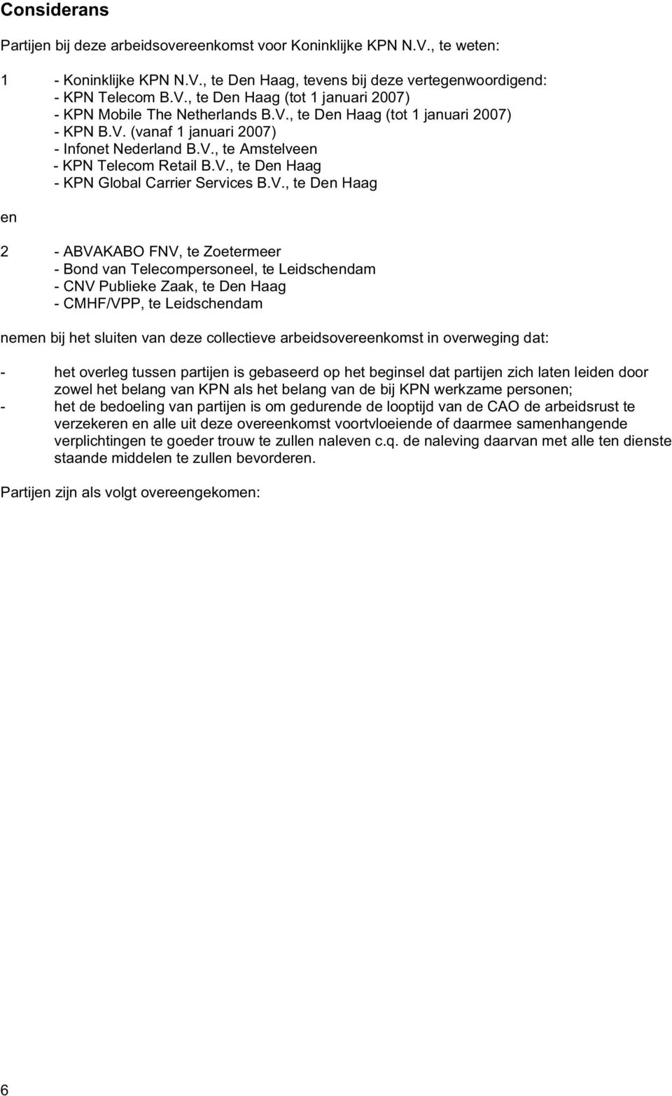 en 2 - ABVAKABO FNV, te Zoetermeer - Bond van Telecompersoneel, te Leidschendam - CNV Publieke Zaak, te Den Haag - CMHF/VPP, te Leidschendam nemen bij het sluiten van deze collectieve