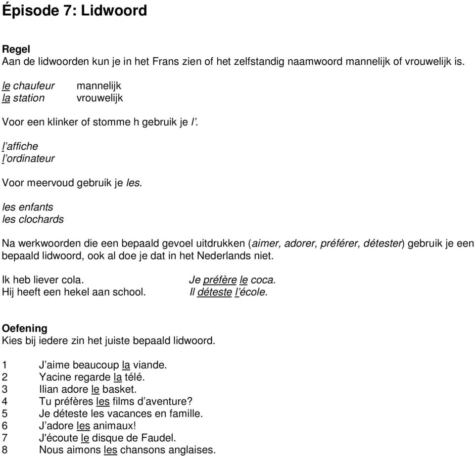 les enfants les clochards Na werkwoorden die een bepaald gevoel uitdrukken (aimer, adorer, préférer, détester) gebruik je een bepaald lidwoord, ook al doe je dat in het Nederlands niet.