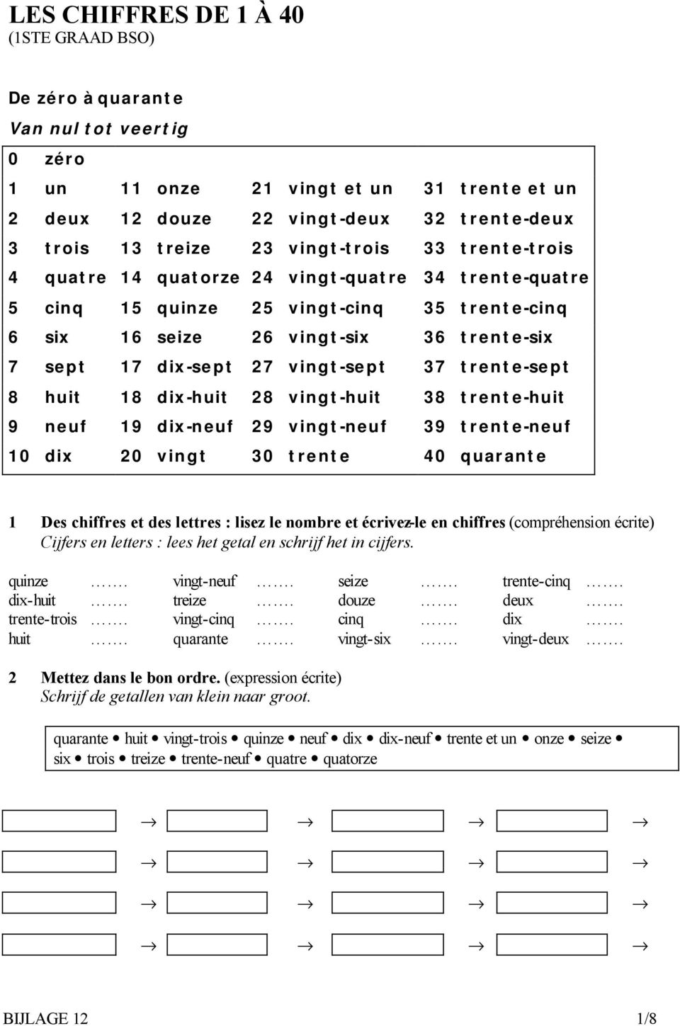 vingt-sept 37 trente-sept 8 huit 18 dix-huit 28 vingt-huit 38 trente-huit 9 neuf 19 dix-neuf 29 vingt-neuf 39 trente-neuf 10 dix 20 vingt 30 trente 40 quarante 1 Des chiffres et des lettres : lisez