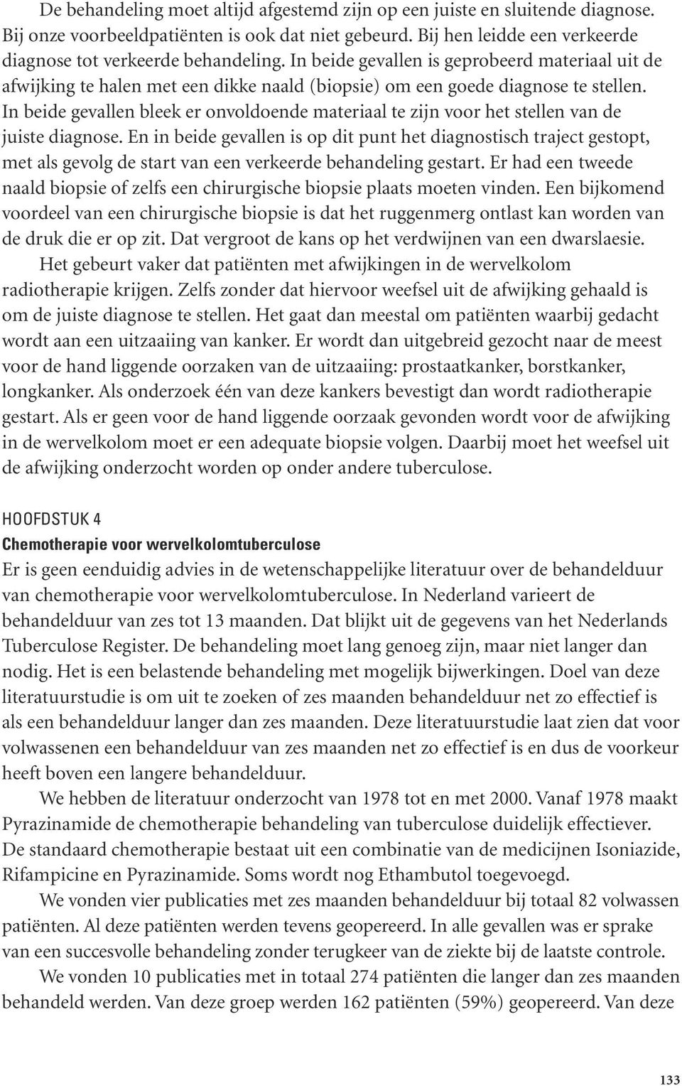 In beide gevallen bleek er onvoldoende materiaal te zijn voor het stellen van de juiste diagnose.