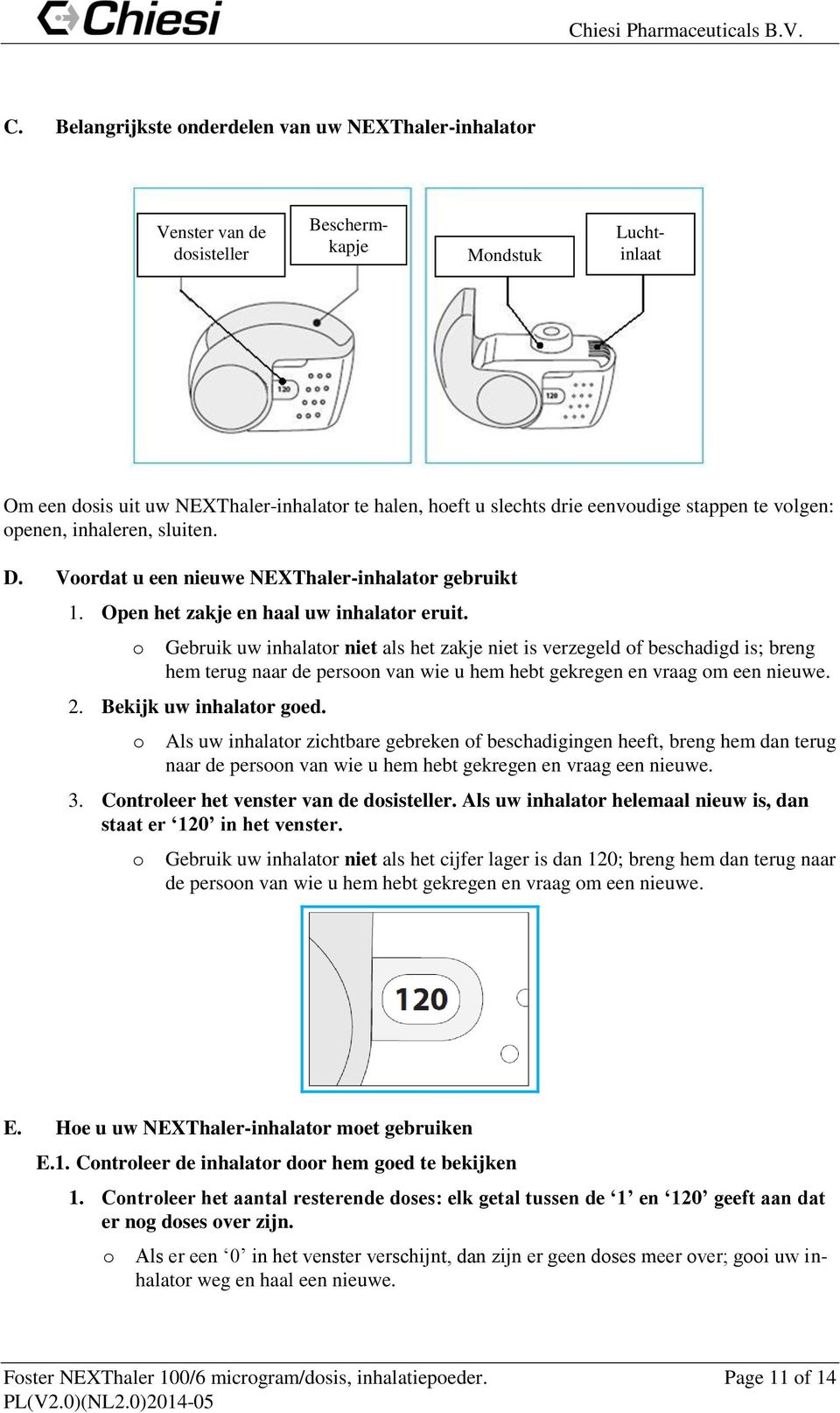 Gebruik uw inhalatr niet als het zakje niet is verzegeld f beschadigd is; breng hem terug naar de persn van wie u hem hebt gekregen en vraag m een nieuwe. 2. Bekijk uw inhalatr ged.