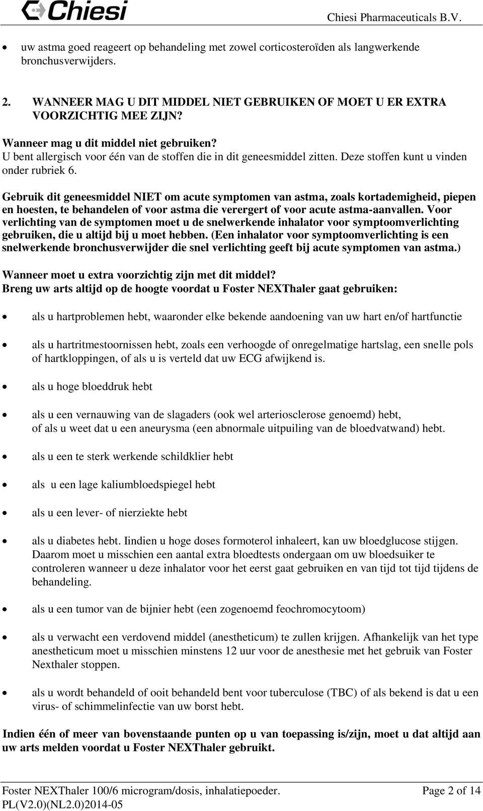 Gebruik dit geneesmiddel NIET m acute symptmen van astma, zals krtademigheid, piepen en hesten, te behandelen f vr astma die verergert f vr acute astma-aanvallen.