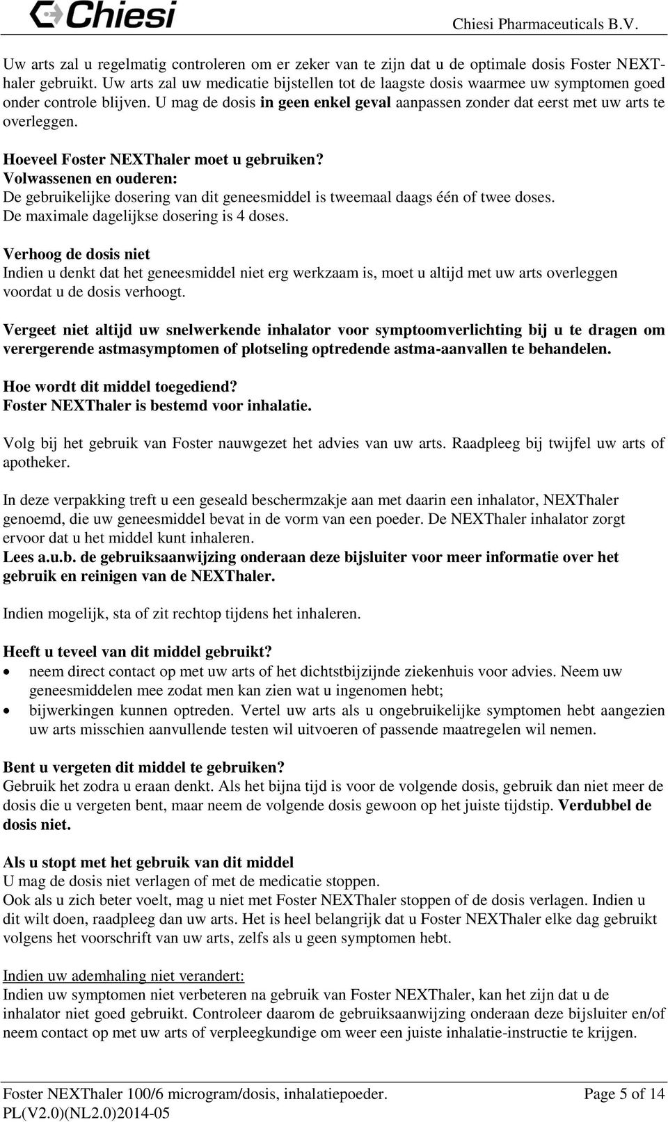 Heveel Fster NEXThaler met u gebruiken? Vlwassenen en uderen: De gebruikelijke dsering van dit geneesmiddel is tweemaal daags één f twee dses. De maximale dagelijkse dsering is 4 dses.