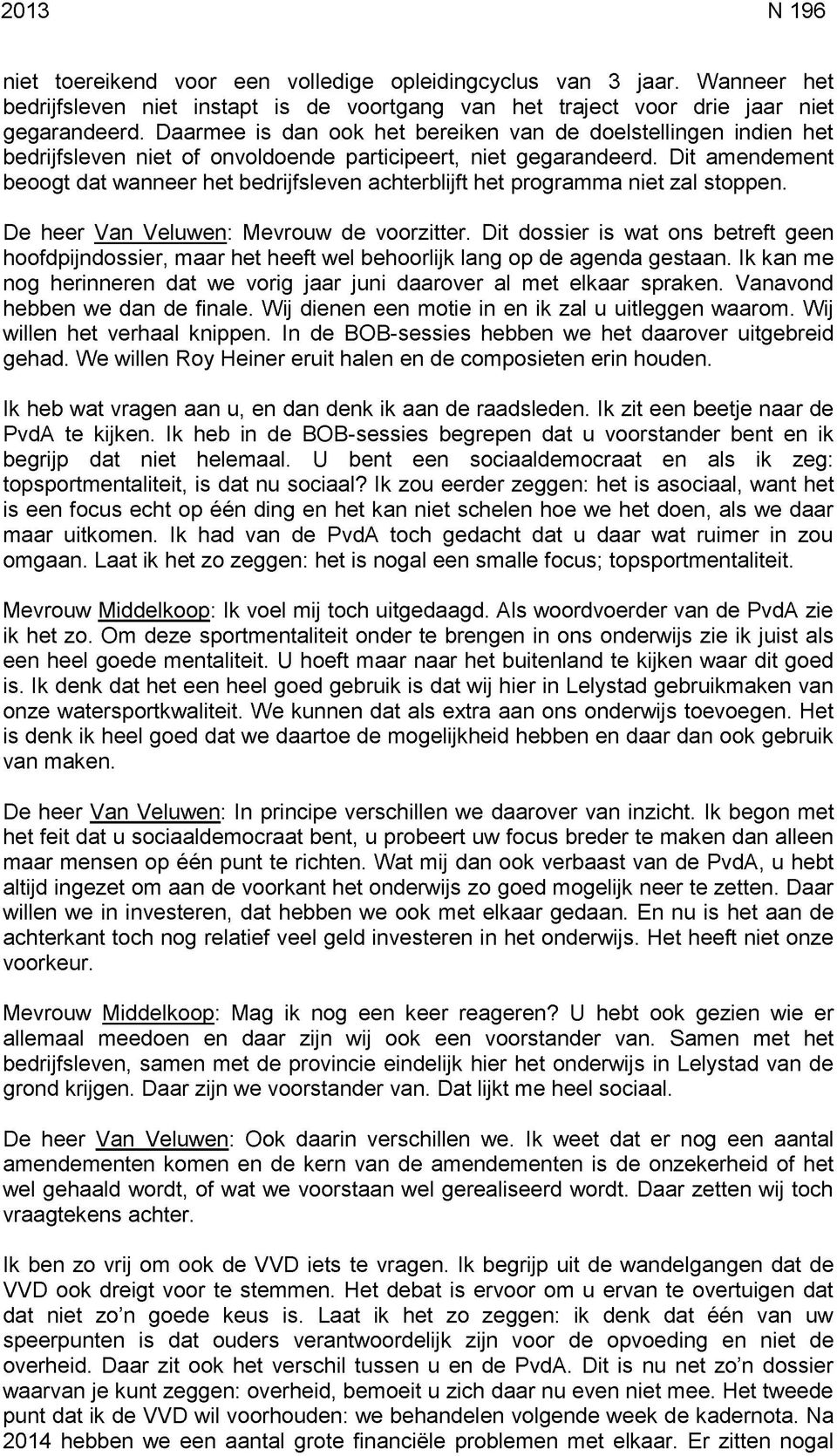 Dit amendement beoogt dat wanneer het bedrijfsleven achterblijft het programma niet zal stoppen. De heer Van Veluwen: Mevrouw de voorzitter.