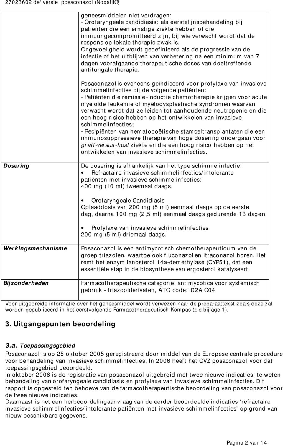 Ongevoeligheid wordt gedefinieerd als de progressie van de infectie of het uitblijven van verbetering na een minimum van 7 dagen voorafgaande therapeutische doses van doeltreffende antifungale