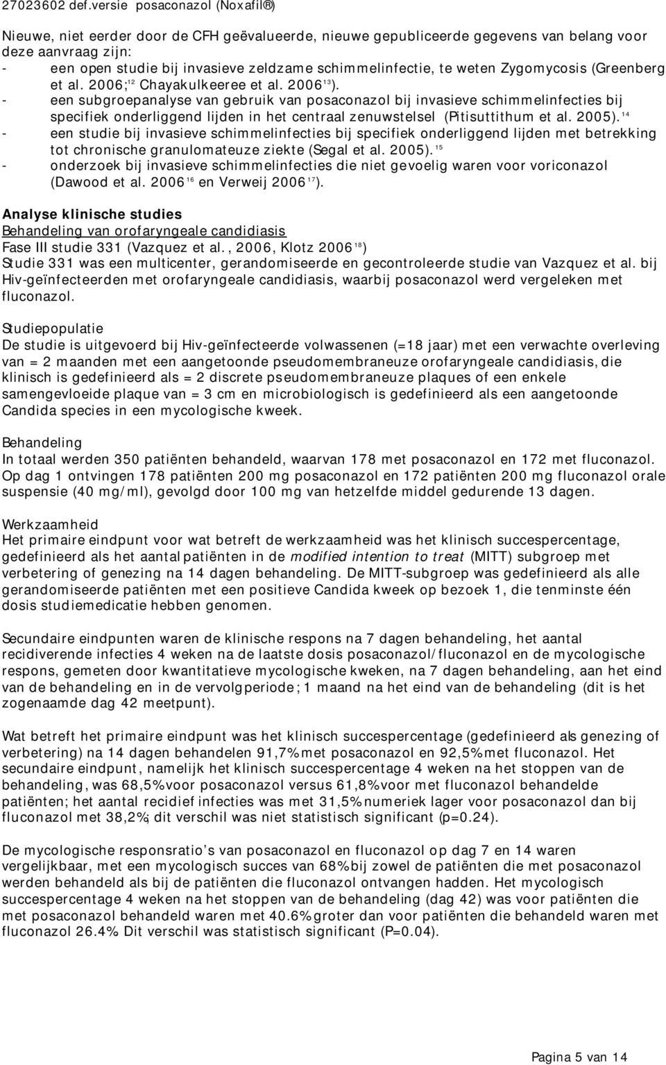 - een subgroepanalyse van gebruik van posaconazol bij invasieve schimmelinfecties bij specifiek onderliggend lijden in het centraal zenuwstelsel (Pitisuttithum et al. 2005).